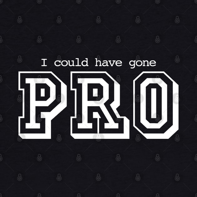 I Could Have Gone Pro by Kev Brett Designs